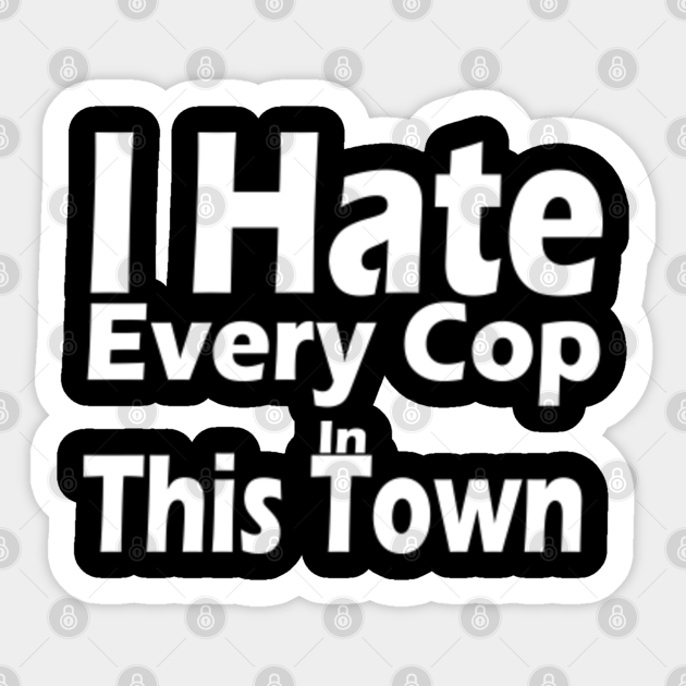 i hate every cop in this town t shirt